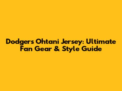 Dodgers Ohtani Jersey: Ultimate Fan Gear & Style Guide