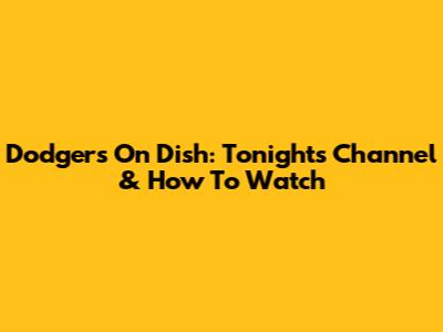 Dodgers On Dish: Tonight's Channel & How To Watch