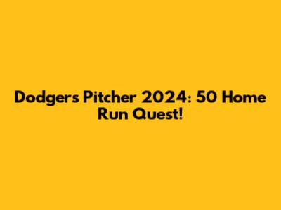 Dodgers Pitcher 2024: 50 Home Run Quest!