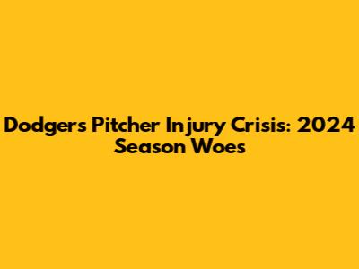 Dodgers Pitcher Injury Crisis: 2024 Season Woes