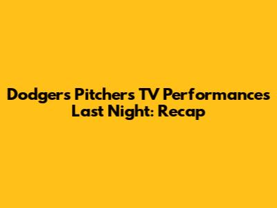 Dodgers Pitchers' TV Performances Last Night: Recap
