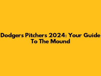 Dodgers Pitchers 2024: Your Guide To The Mound