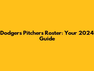 Dodgers Pitchers Roster: Your 2024 Guide
