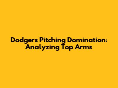 Dodgers Pitching Domination: Analyzing Top Arms