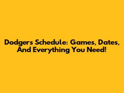 Dodgers Schedule: Games, Dates, And Everything You Need!
