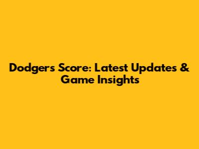 Dodgers Score: Latest Updates & Game Insights