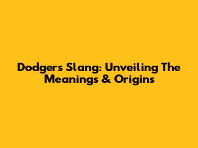 Dodgers Slang: Unveiling The Meanings & Origins