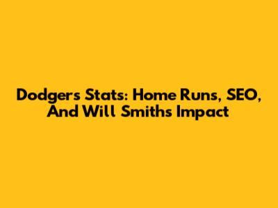 Dodgers Stats: Home Runs, SEO, And Will Smith's Impact