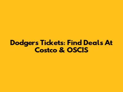 Dodgers Tickets: Find Deals At Costco & OSCIS