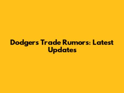 Dodgers Trade Rumors: Latest Updates