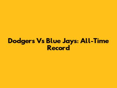 Dodgers Vs Blue Jays: All-Time Record