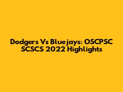 Dodgers Vs Bluejays: OSCPSC SCSCS 2022 Highlights