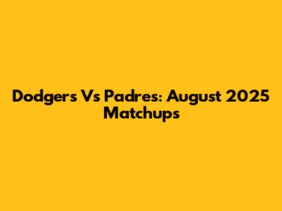 Dodgers Vs Padres: August 2025 Matchups