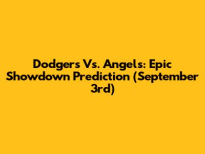 Dodgers Vs. Angels: Epic Showdown Prediction (September 3rd)