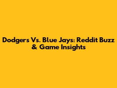 Dodgers Vs. Blue Jays: Reddit Buzz & Game Insights
