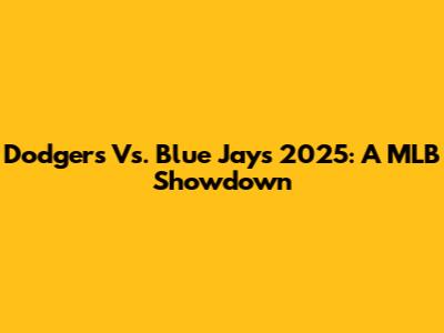 Dodgers Vs. Blue Jays 2025: A MLB Showdown