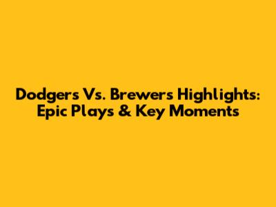 Dodgers Vs. Brewers Highlights: Epic Plays & Key Moments