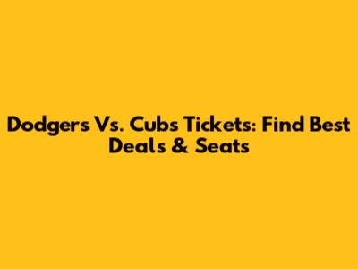Dodgers Vs. Cubs Tickets: Find Best Deals & Seats