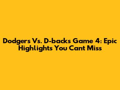 Dodgers Vs. D-backs Game 4: Epic Highlights You Can't Miss