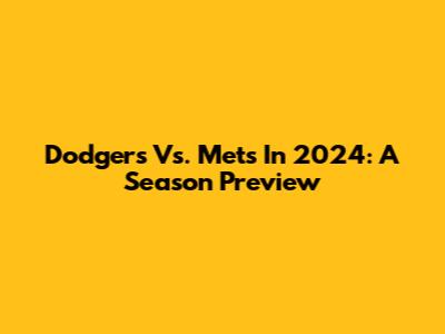 Dodgers Vs. Mets In 2024: A Season Preview