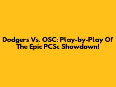 Dodgers Vs. OSC: Play-by-Play Of The Epic PCSc Showdown!
