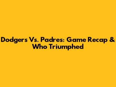Dodgers Vs. Padres: Game Recap & Who Triumphed