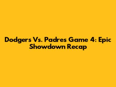 Dodgers Vs. Padres Game 4: Epic Showdown Recap