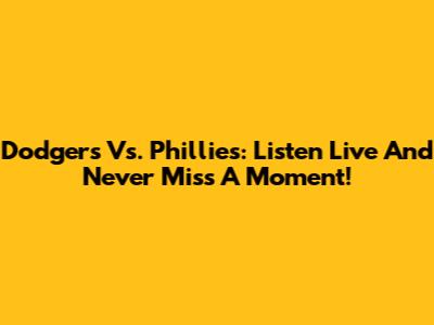 Dodgers Vs. Phillies: Listen Live And Never Miss A Moment!