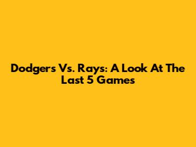 Dodgers Vs. Rays: A Look At The Last 5 Games