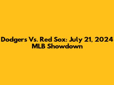 Dodgers Vs. Red Sox: July 21, 2024 MLB Showdown