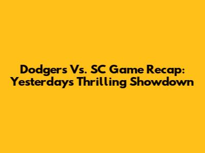 Dodgers Vs. SC Game Recap: Yesterday's Thrilling Showdown