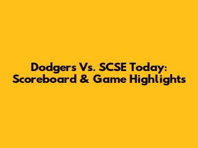 Dodgers Vs. SCSE Today: Scoreboard & Game Highlights