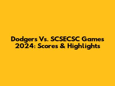 Dodgers Vs. SCSECSC Games 2024: Scores & Highlights