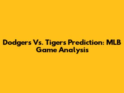 Dodgers Vs. Tigers Prediction: MLB Game Analysis