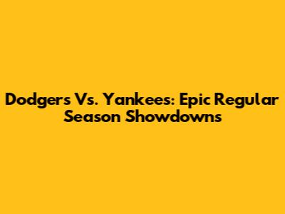 Dodgers Vs. Yankees: Epic Regular Season Showdowns