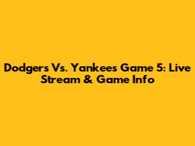 Dodgers Vs. Yankees Game 5: Live Stream & Game Info