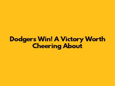 Dodgers Win! A Victory Worth Cheering About