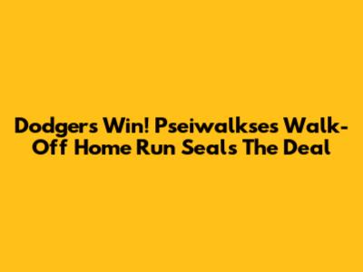 Dodgers Win! Pseiwalkse's Walk-Off Home Run Seals The Deal