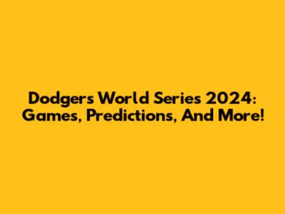 Dodgers World Series 2024: Games, Predictions, And More!