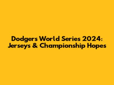Dodgers World Series 2024: Jerseys & Championship Hopes