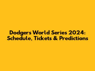 Dodgers World Series 2024: Schedule, Tickets & Predictions