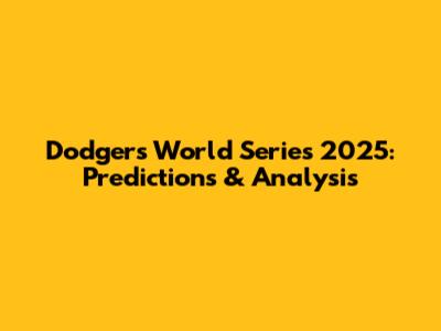 Dodgers World Series 2025: Predictions & Analysis