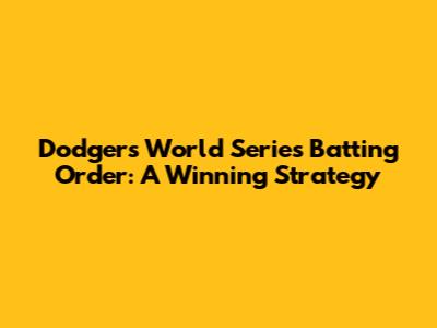 Dodgers World Series Batting Order: A Winning Strategy