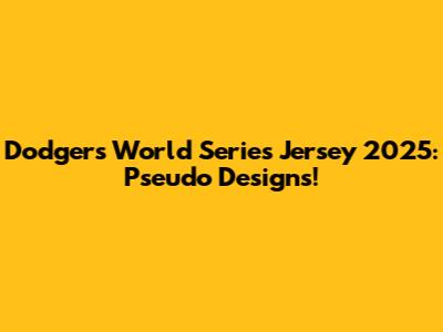 Dodgers World Series Jersey 2025: Pseudo Designs!