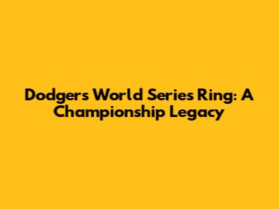 Dodgers World Series Ring: A Championship Legacy