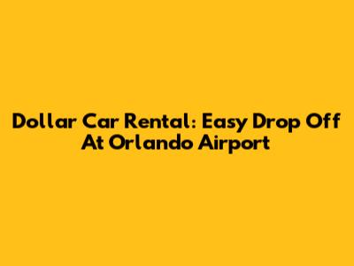 Dollar Car Rental: Easy Drop Off At Orlando Airport