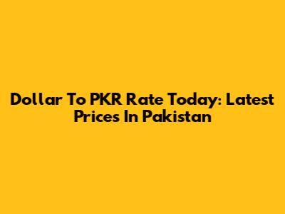 Dollar To PKR Rate Today: Latest Prices In Pakistan