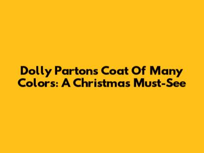 Dolly Parton's Coat Of Many Colors: A Christmas Must-See
