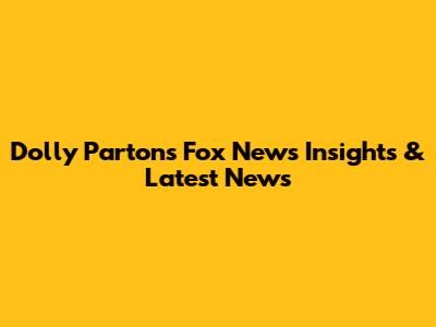 Dolly Parton's Fox News Insights & Latest News
