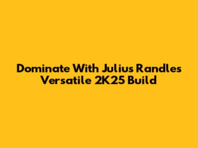 Dominate With Julius Randle's Versatile 2K25 Build
